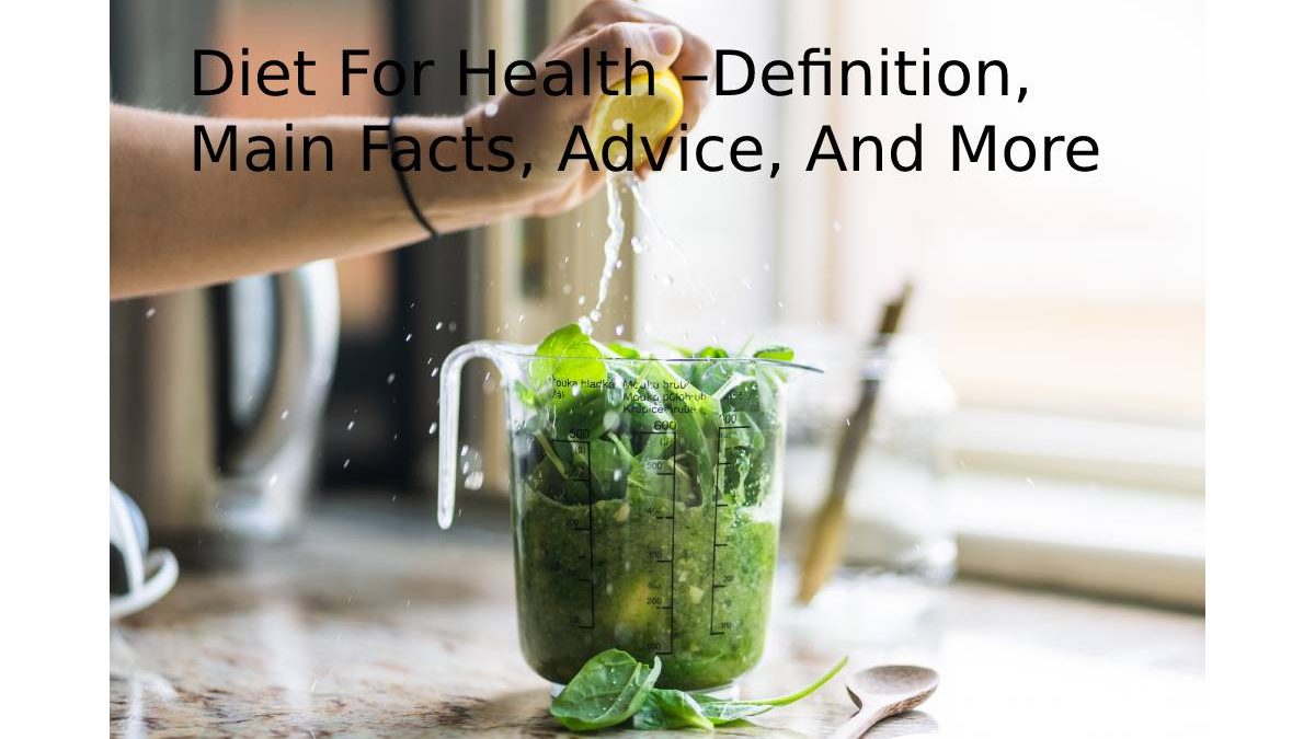 Diet For Health –Definition, Main Facts, Advice, And More