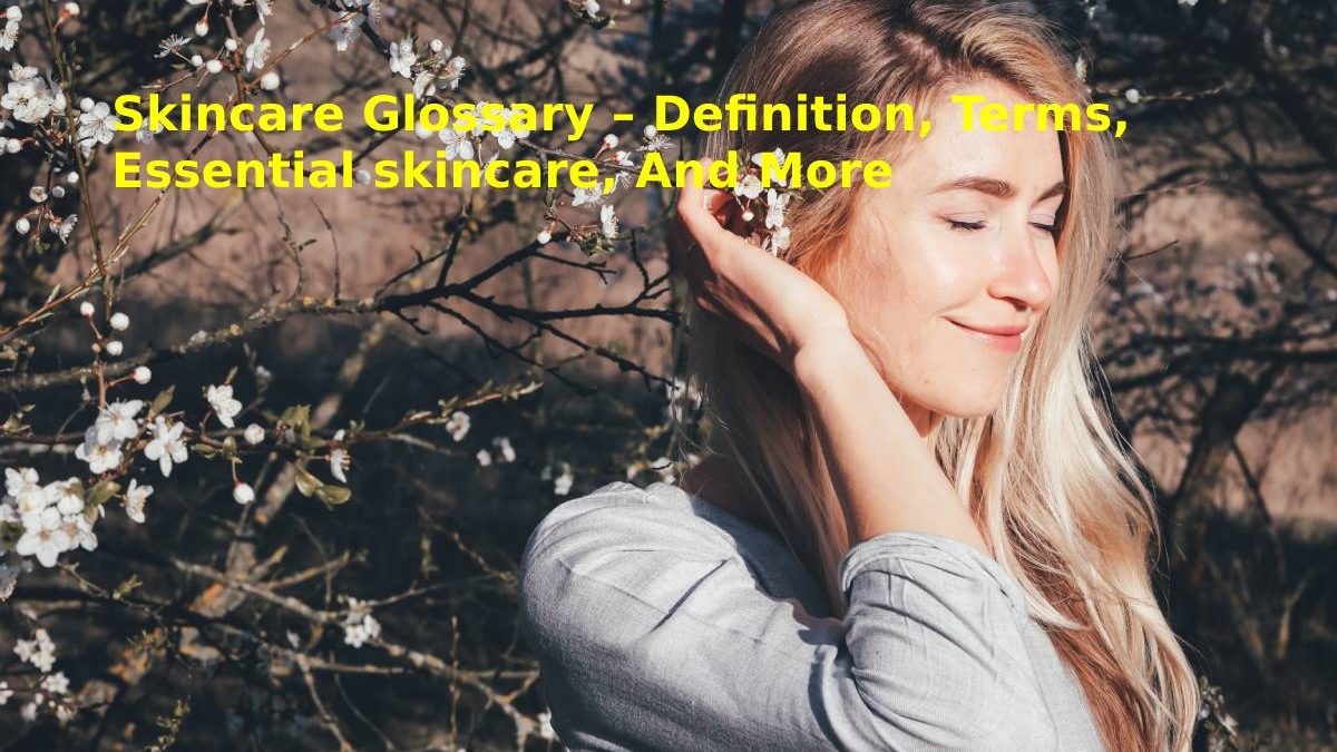 Skincare Glossary – Definition, Terms, Essential skincare