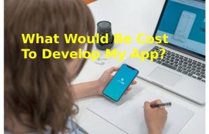 What Would Be Cost To Develop My App_