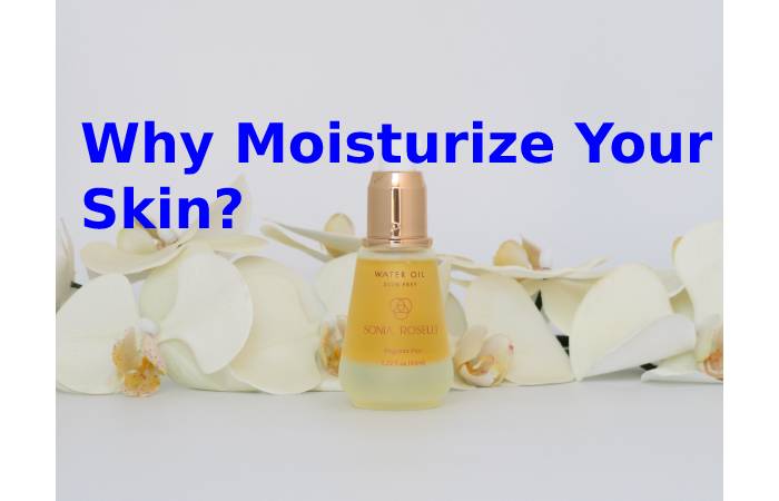Why Moisturize Your Skin_