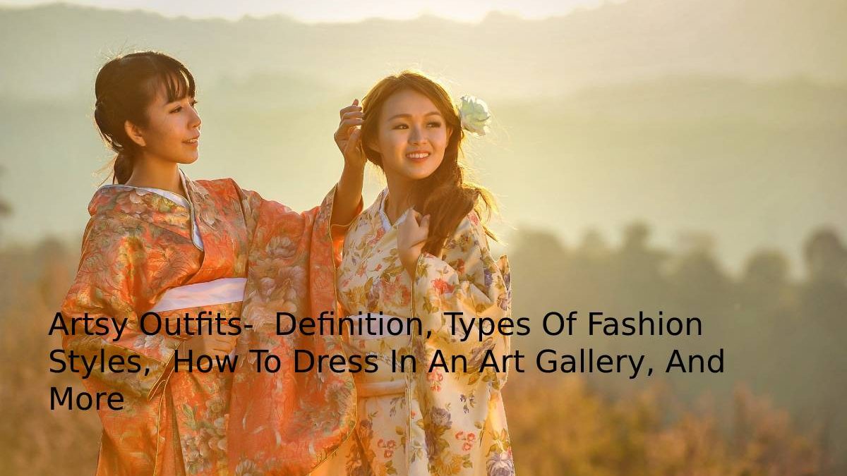 Artsy Outfits-  Definition, Types Of Fashion Styles