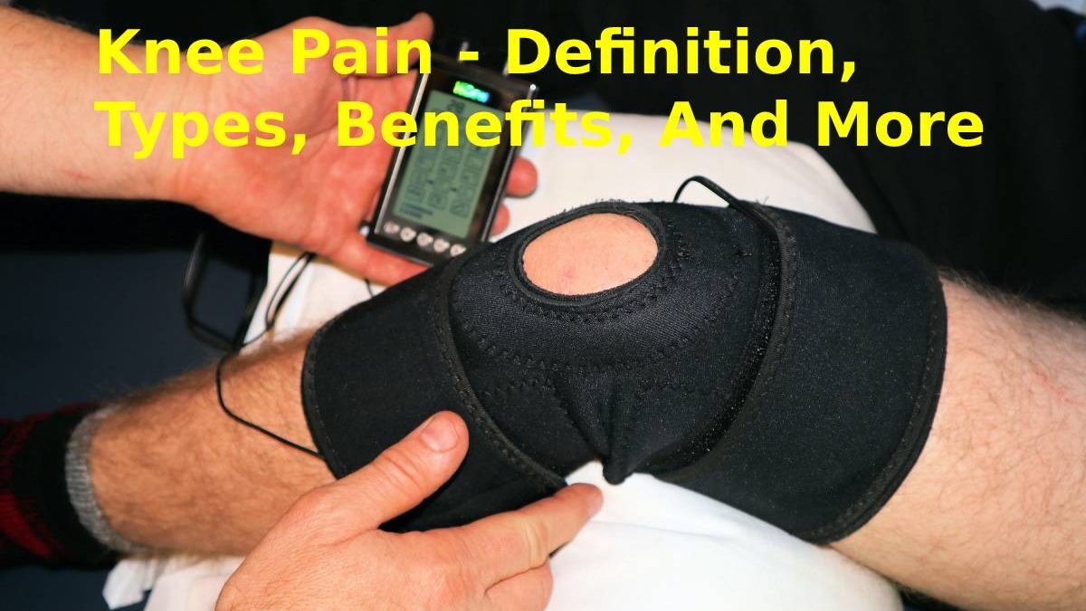 Knee Pain – Definition, Types, Benefits, And More