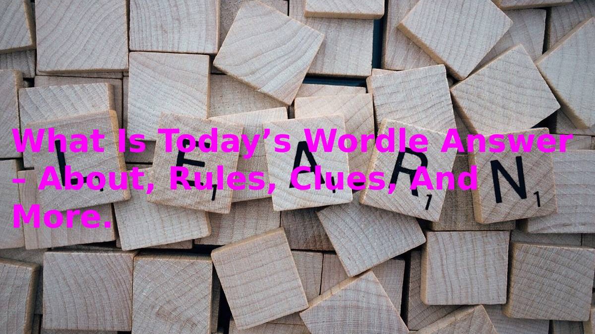 What Is Today’s Wordle Answer – About, Rules, Clues, And More.