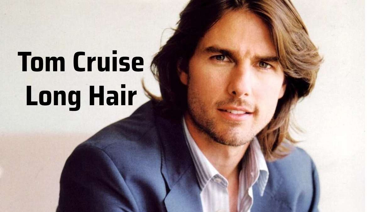 Tom Cruise Long Hair And Elegant Hairstyles