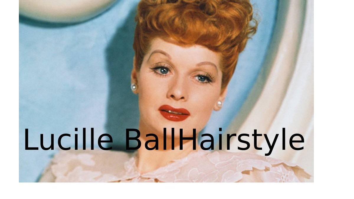 Lucille Ball Hairstyle Who was she And How she Became Famous Hair Stylist