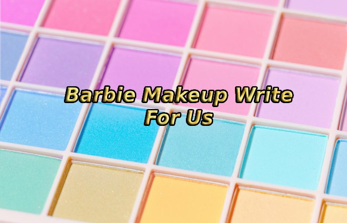 Barbie Makeup Write For Us