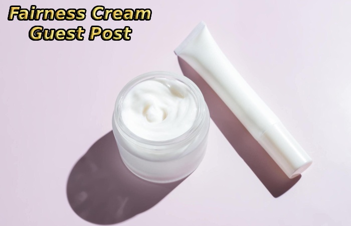 Fairness Cream Guest Post