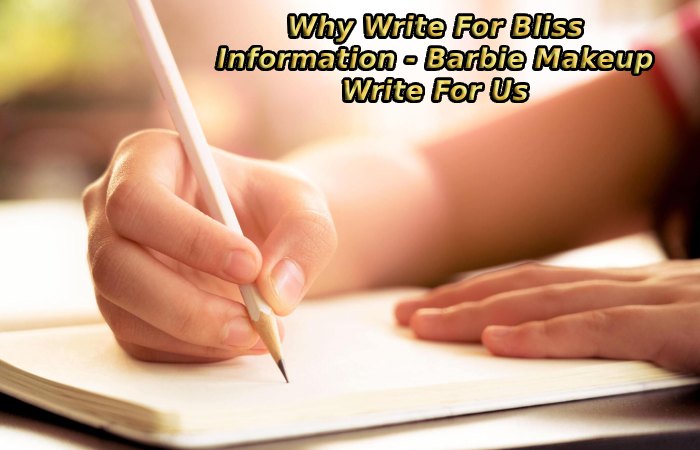 Why Write For Bliss Information - Barbie Makeup Write For Us