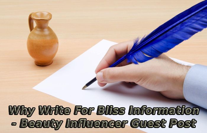Why Write For Bliss Information - Beauty Influencer Guest Post