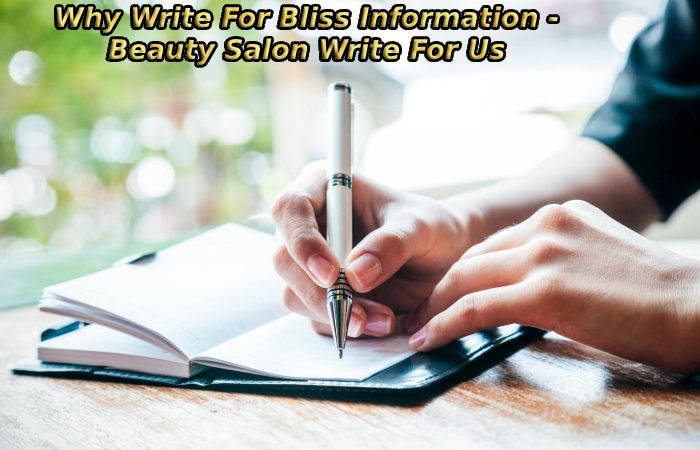 Why Write For Bliss Information - Beauty Salon Write For Us