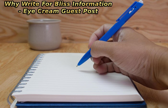 Why Write For Bliss Information - Eye Cream Guest Post