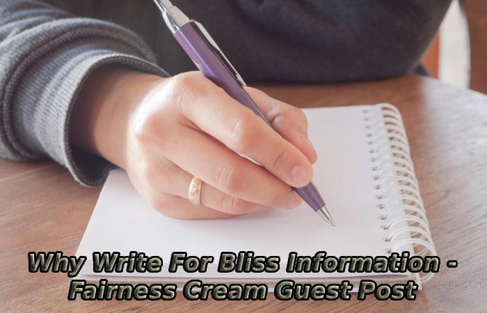 Why Write For Bliss Information - Fairness Cream Guest Post