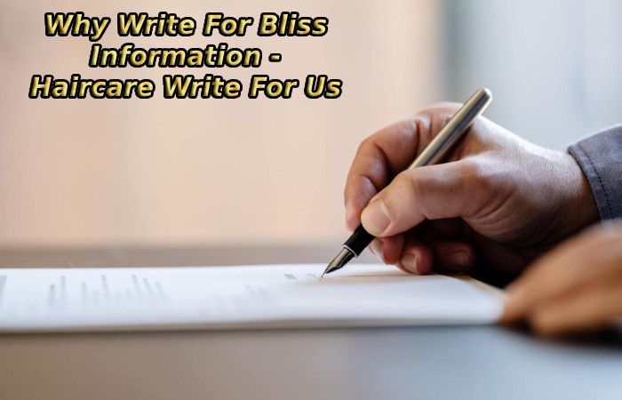 Why Write For Bliss Information - Haircare Write For Us