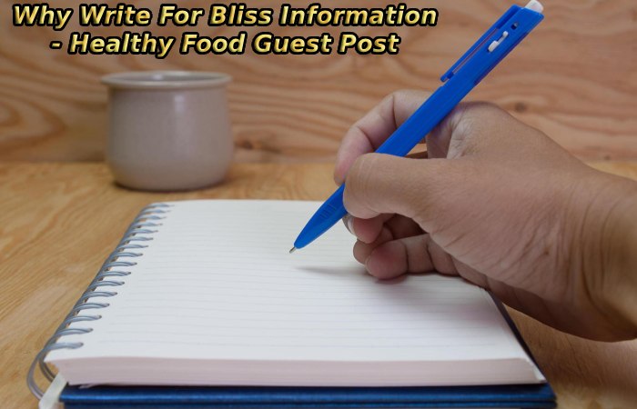 Why Write For Bliss Information - Healthy Food Guest Post