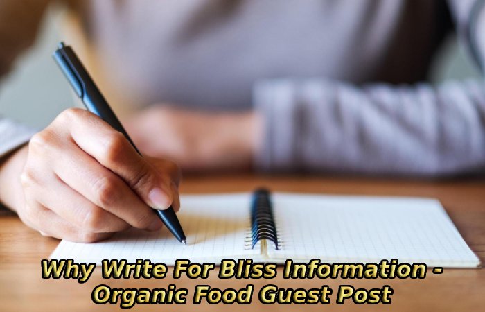 Why Write For Bliss Information - Organic Food Guest Post